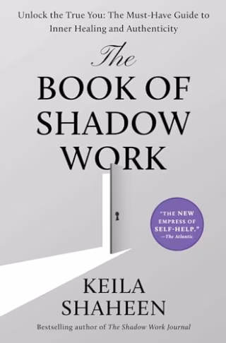 "The Book of Shadow Work: Unlock the True You: The Must-Have Guide to Inner Healing and Authenticity" by Keila Shaheen