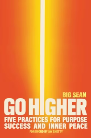 “Go Higher: Five Practices for Purpose, Success, and Inner Peace” by Big Sean and Jay Shetty