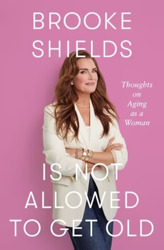 "Brooke Shields Is Not Allowed to Get Old: Thoughts on Aging as a Woman" by Brooke Shields