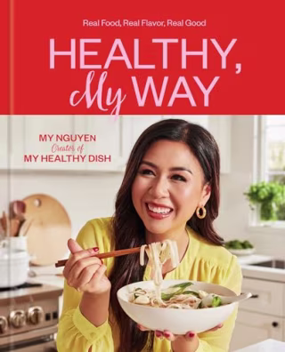 "Healthy, My Way: Real Food, Real Flavor, Real Good: A Cookbook" by My Nguyen
