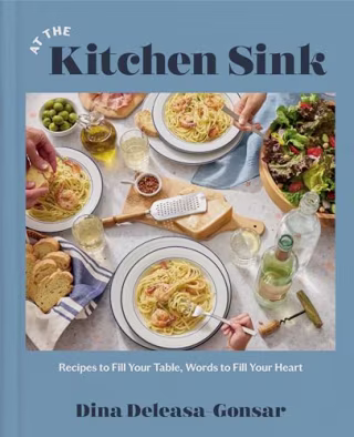 "At the Kitchen Sink: Recipes to Fill Your Table, Words to Fill Your Heart; A Cookbook" by Dina Deleasa-Gonsar