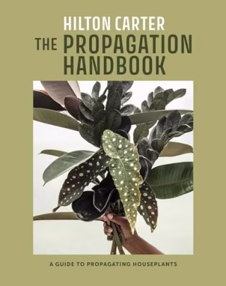 "The Propagation Handbook: A Guide to Propagating Houseplants" by Hilton Carter