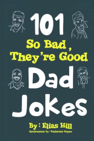 "101 So Bad, They're Good Dad Jokes," by Elias Hill