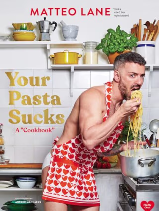 "Your Pasta Sucks: A Cookbook” by Matteo Lane