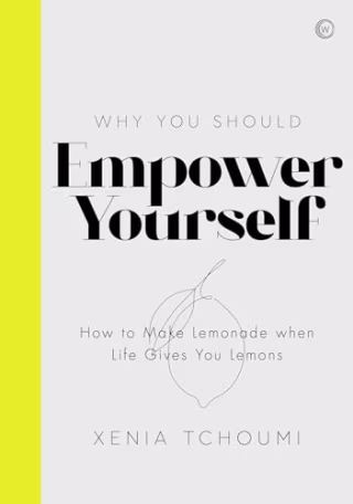 "Empower Yourself: How to Make Lemonade when Life Gives You Lemons" by Xenia Tchoumi