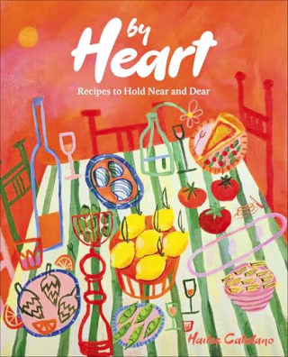 "By Heart: Recipes to Hold Near and Dear," by Hailee Catalano