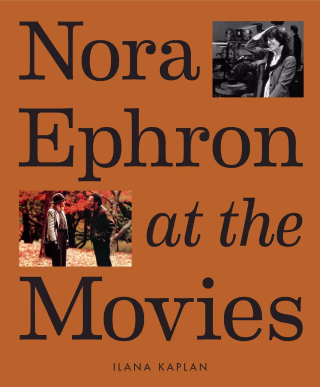 "Nora Ephron at the Movies" by Ilana Kaplan
