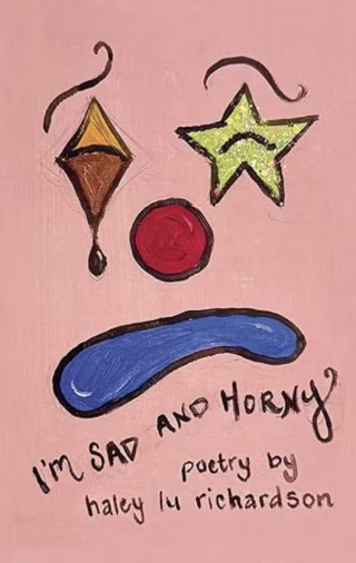"I'm Sad and Horny," by Haley Lu Richardson