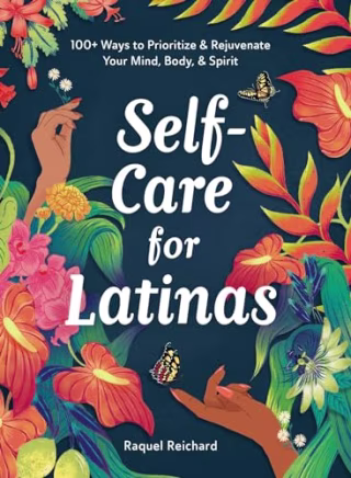 Self-Care for Latinas: 100+ Ways to Prioritize & Rejuvenate Your Mind, Body, & Spirit