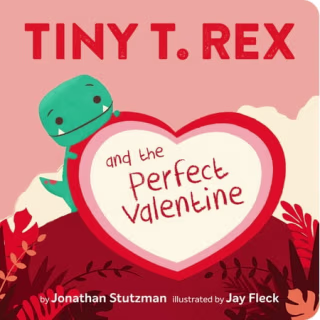 "Tiny T. Rex and the Perfect Valentine," by Jonathan Stutzman