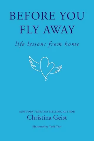 "Before You Fly Away: Life Lessons from Home" by Christina Geist