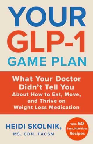 "Your GLP-1 Game Plan," by Heidi Skolnik MS, CDN, FACSM