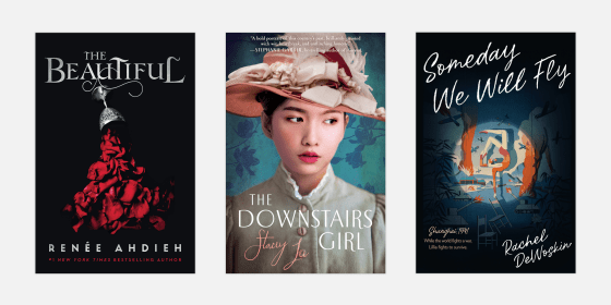 Image: \"The Beautiful,\" by Renee Ahdieh; \"The Downstairs Girl,\" by Stacey Lee; and \"Someday We Will Fly\" by Rachel DeWoskin.