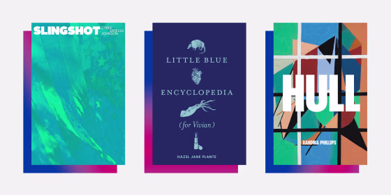 “SLINGSHOT” by Cyrée Jarelle Johnson; “Little Blue Encyclopedia (for Vivian)” by Hazel Jane Plante; “HULL” by Xandria Phillips