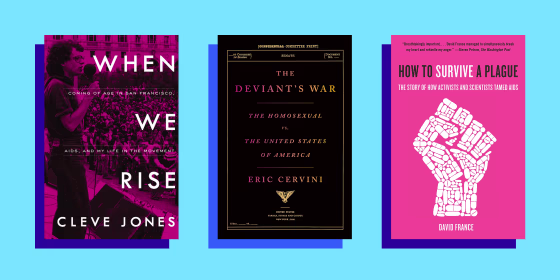 "When We Rise: My Life in the Movement" by Cleve Jones; "The Deviant's War: The Homosexual vs. the United States of America" by Eric Cervini; "How to Survive a Plague: The Story of How Activists and Scientists Tamed AIDS" by David France