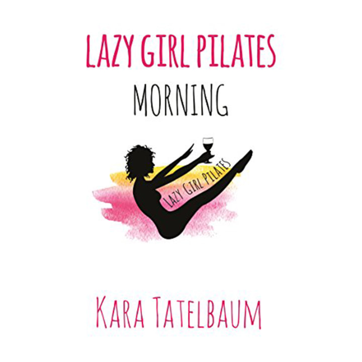 "Lazy Girl Pilates: Morning," by Kara Tatelbaum