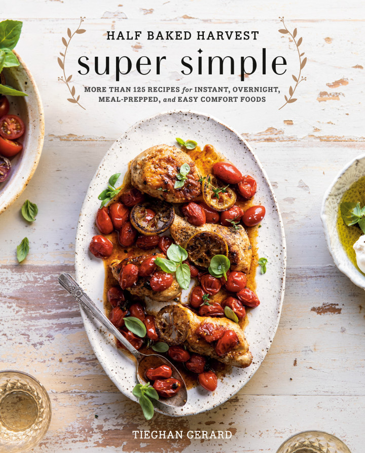 Half Baked Harvest Super Simple : More Than 125 Recipes for Instant, Overnight, Meal-Prepped, and Easy Comfort Foods: A Cookbook