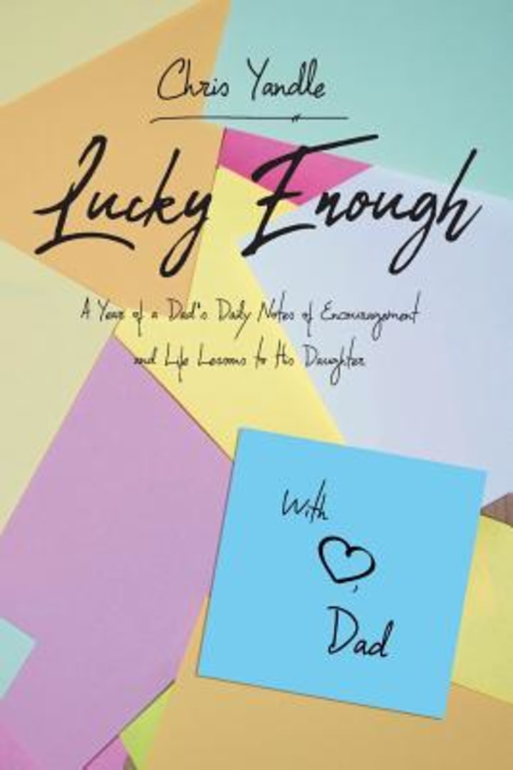 &quot;Lucky Enough: A Year of Dad&#039;s Daily Notes of Encouragement and Life Lessons to His Daughter,&quot; by Chris Yandle
