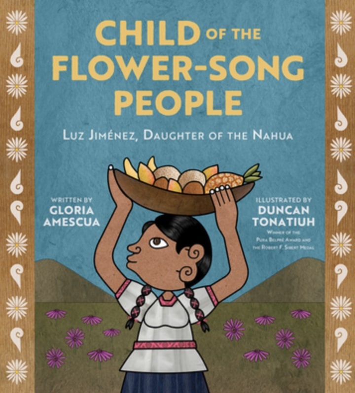 "Child of the Flower-Song People: Luz Jiménez, Daughter of the Nahua," by Gloria Amescua and Duncan Tonatiuh