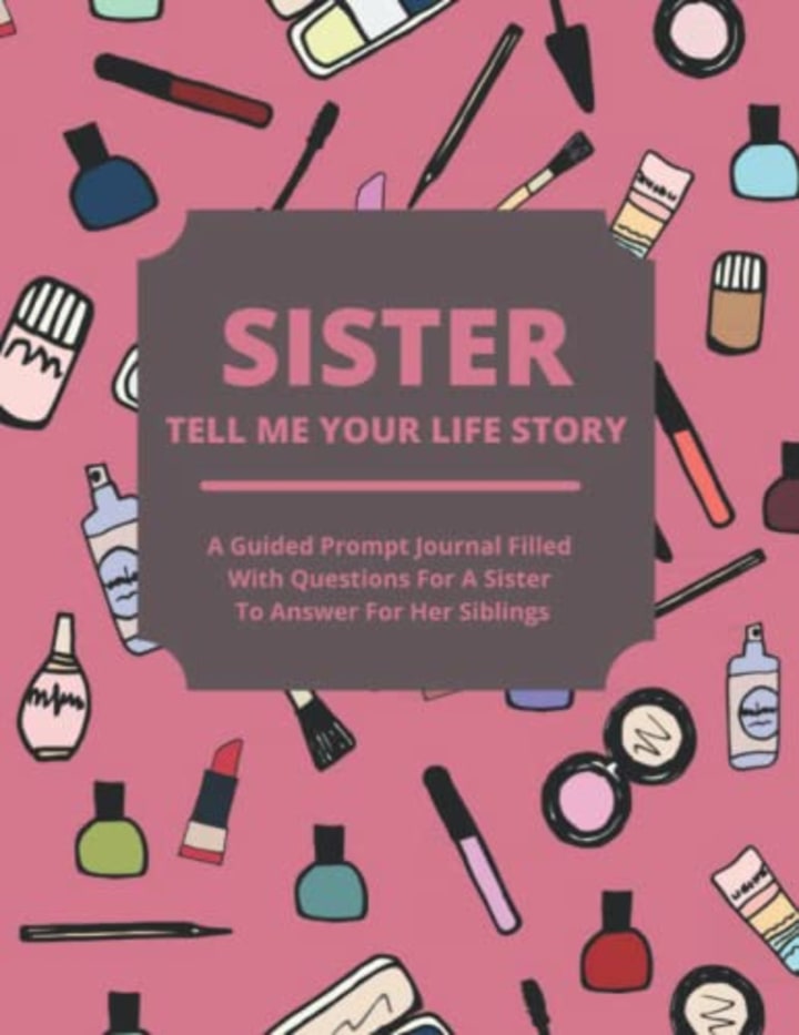 Sister Tell Me Your Life Story: A Guided Journal Filled With Questions For Sisters To Answer For Their Siblings (Life Story Guided Journals)