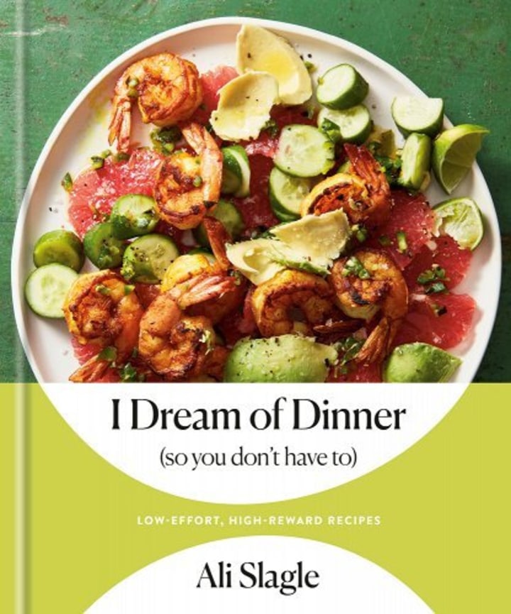 I Dream of Dinner (So You Don&#039;t Have To): Low-Effort, High-Reward Recipes: A Cookbook