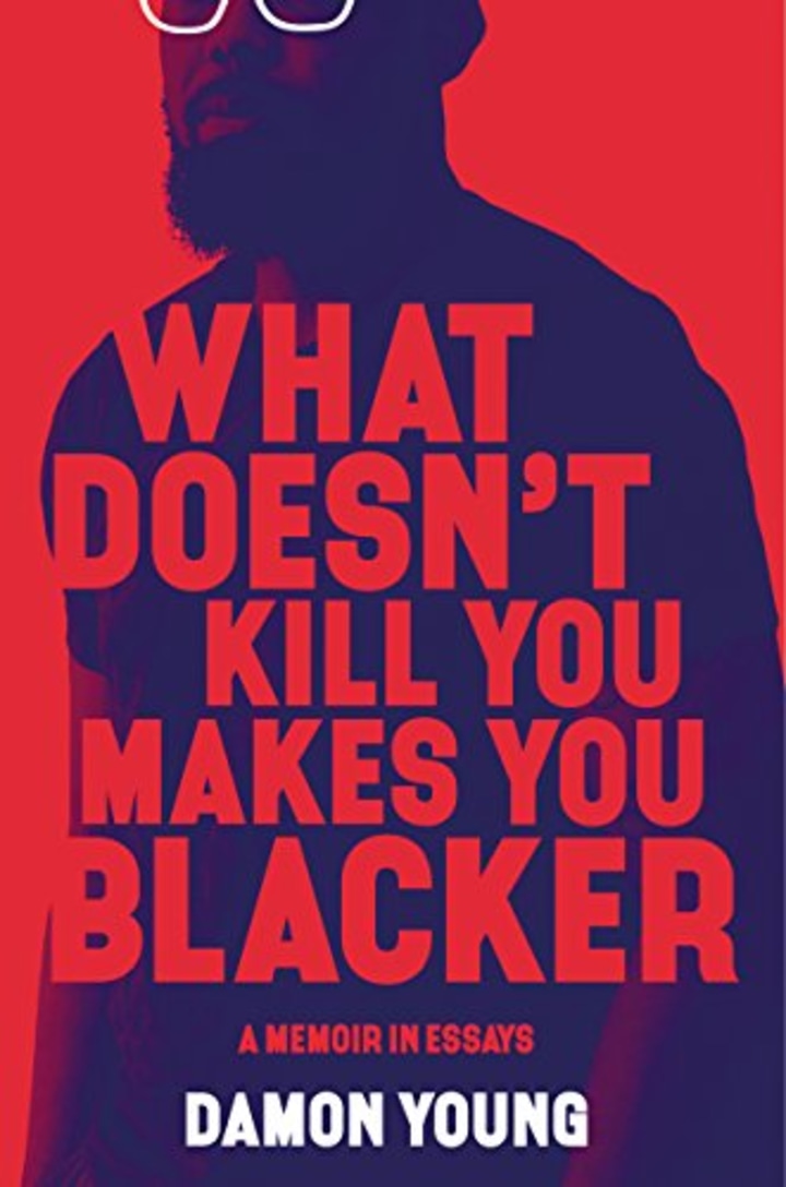 What Doesn&#039;t Kill You Makes You Blacker: A Memoir in Essays