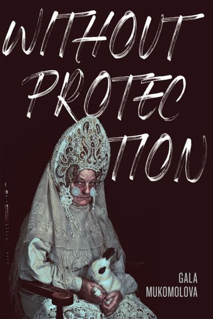More About Without Protection by Gala Mukomolova