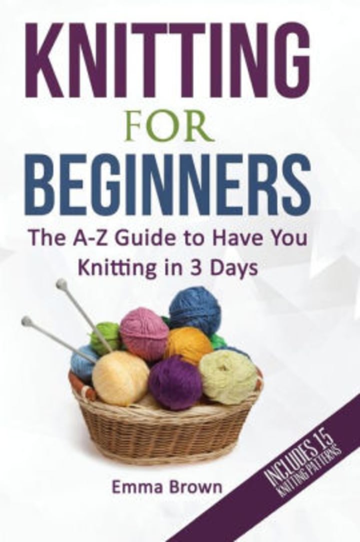 Knitting for Beginners: The A-Z Guide to Have You Knitting in 3 Days
