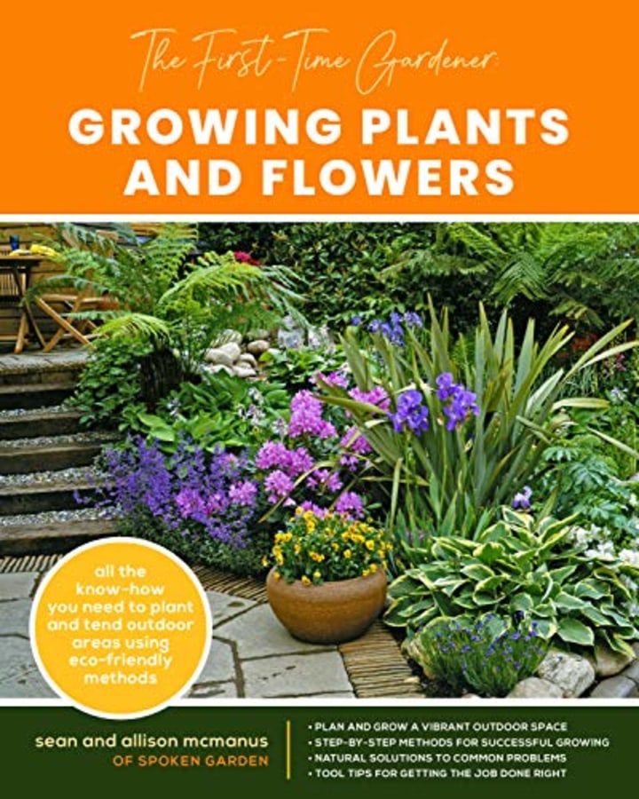 The First-Time Gardener: Growing Plants and Flowers: All the know-how you need to plant and tend outdoor areas using eco-friendly methods (The First-Time Gardener&#039;s Guides)