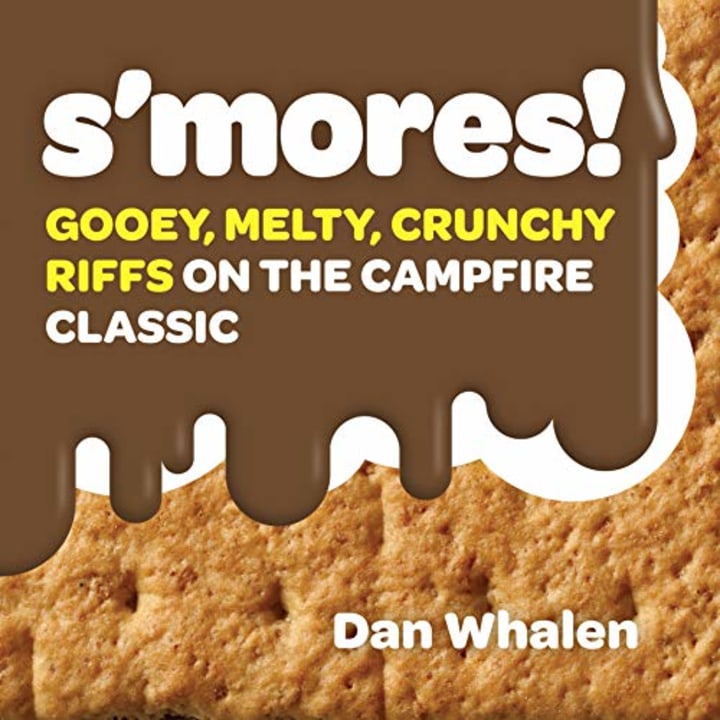 S&#039;mores!: Gooey, Melty, Crunchy Riffs on the Campfire Classic