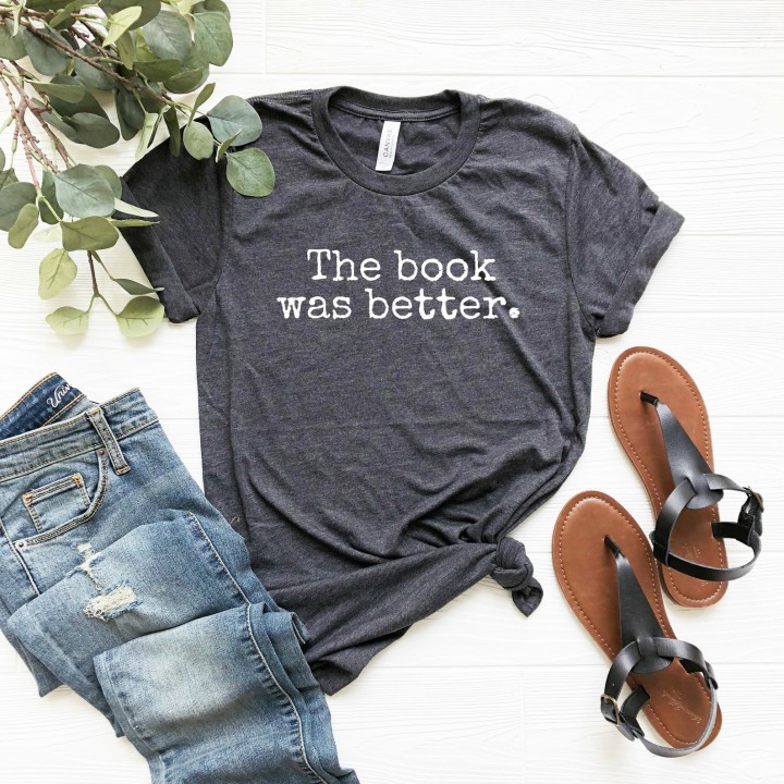 Funny Reader Shirt, The Book Was Better, Funny Gift for Reader, Book Lover Shirt, Book Lover Gift, Soft Unisex Tee