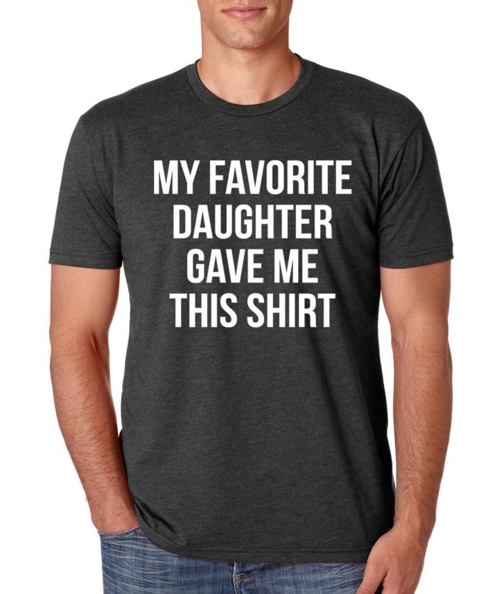 "My Favorite Daughter Gave Me This Shirt" T-Shirt