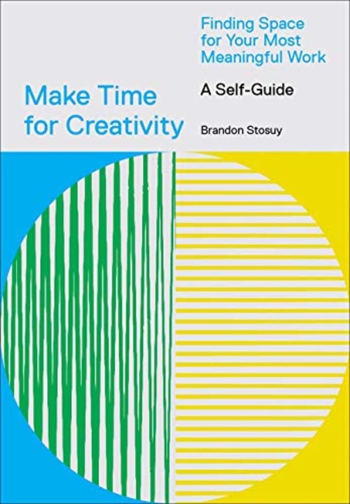 Make Time for Creativity: Finding Space for Your Most Meaningful Work (A Self-Guide and Tool Kit)