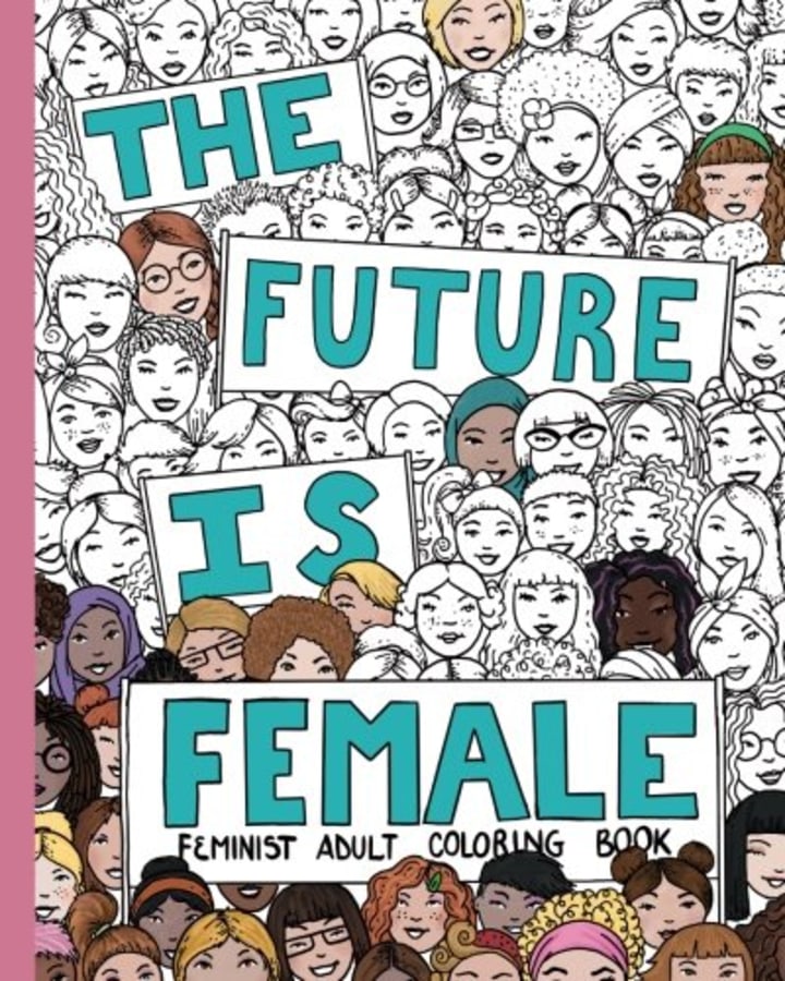 THE FUTURE IS FEMALE: Feminist Adult Coloring Book: 30 Stress Relieving Adult Coloring Pages
