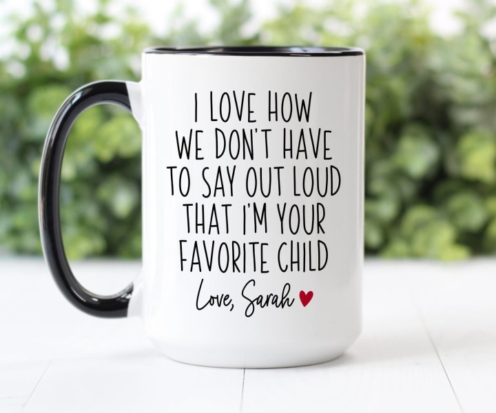 Coffee Mug | I Love How We Don&#039;t Have To Say Out Loud That I&#039;m Your Favorite Child | Personalized Mug | Gift For Dad | Gift For Mom