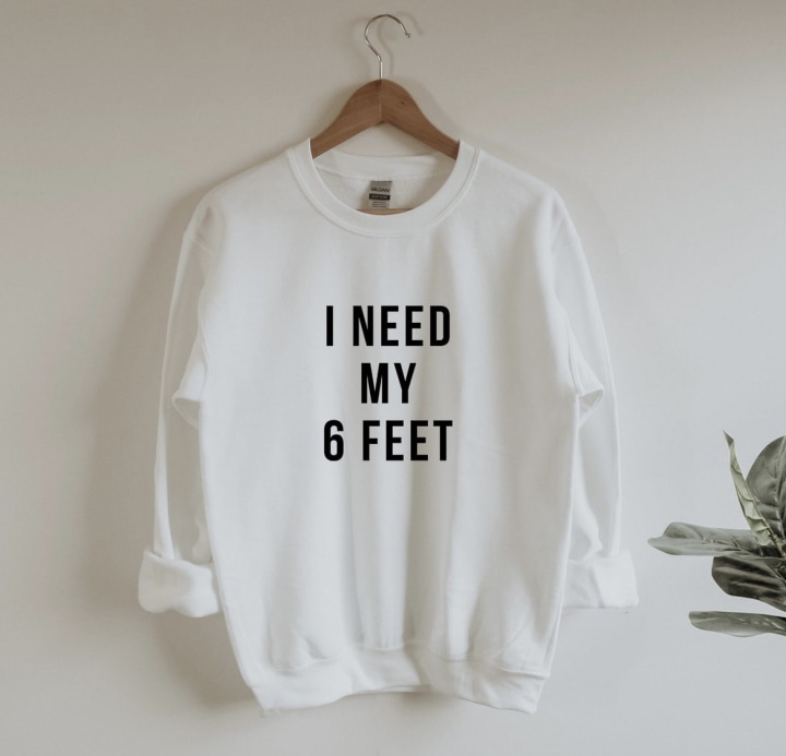 "I Need My 6 Feet" Sweatshirt