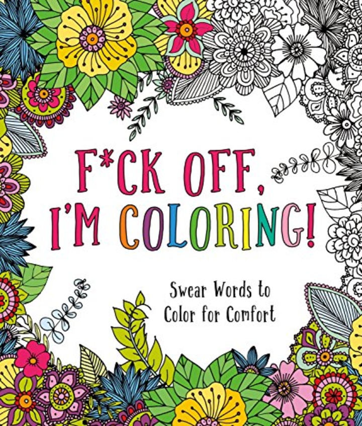 F*ck Off, I&#039;m Coloring!: Swear Words to Color for Comfort