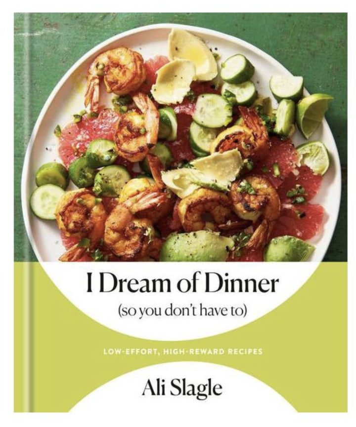 I Dream of Dinner (So You Don't Have To): Low-Effort, High-Reward Recipes: A Cookbook