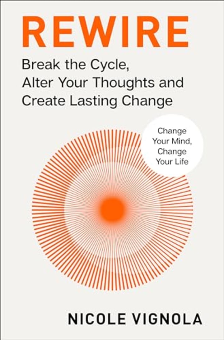 "Rewire: Break the Cycle, Alter Your Thoughts and Create Lasting Change"