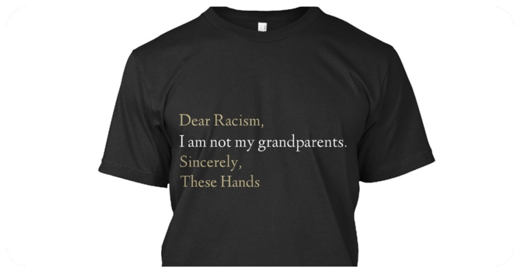 Image: \"Dear Racism, I am not my grandparents. Sincerely, these hands.\"
