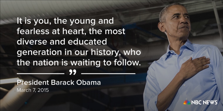 "It is you, the young and fearless at heart, the most diverse and educated generation in our history, who the nation is waiting to follow." (March 7, 2015)