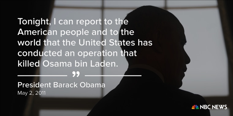 "Tonight, I can report to the American people and to the world that the United States has conducted an operation that killed Osama bin Laden." (May 2, 2011)