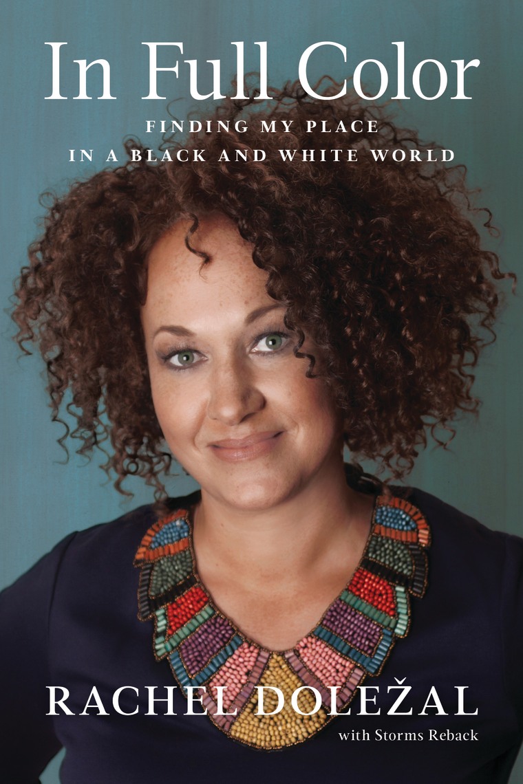 "In Full Color: Finding My Place in a Black and White World" by Rachel Dolezal