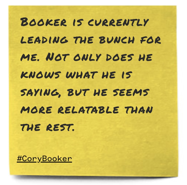 "Booker is currently leading the bunch for me. Not only does he knows what he is saying, but he seems more relatable than the rest."