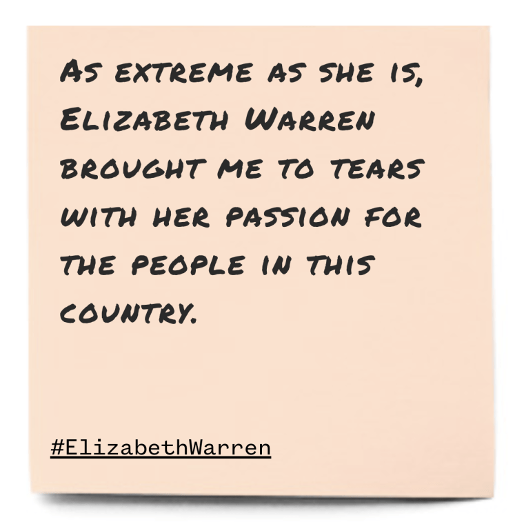 "As extreme as she is, Elizabeth Warren brought me to tears with her passion for the people in this country."
