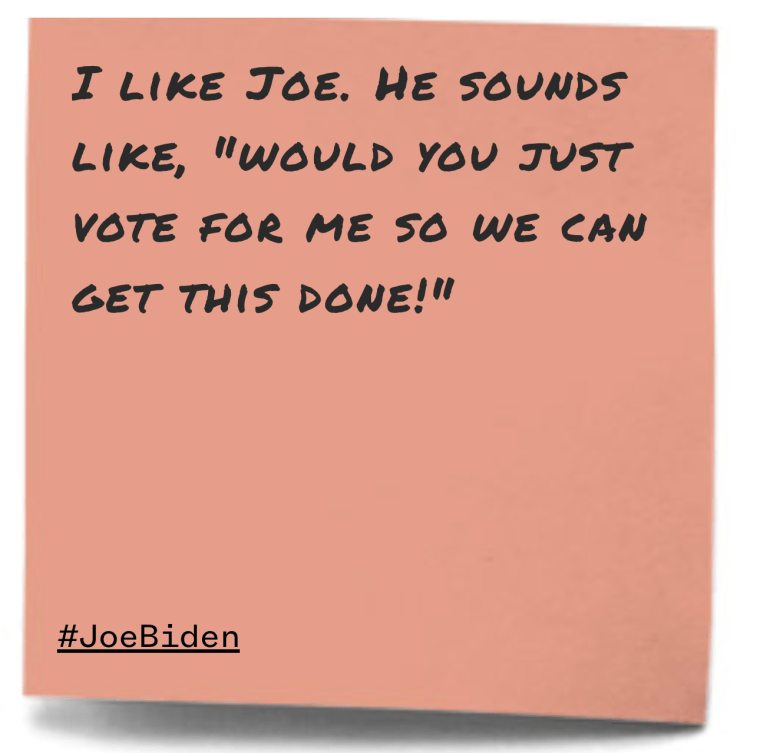 "I like Joe. He sounds like, "would you just vote for me so we can get this done!""