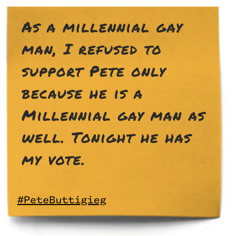 "As a millennial gay man, I refused to support Pete only because he is a Millennial gay man as well. Tonight he has my vote."