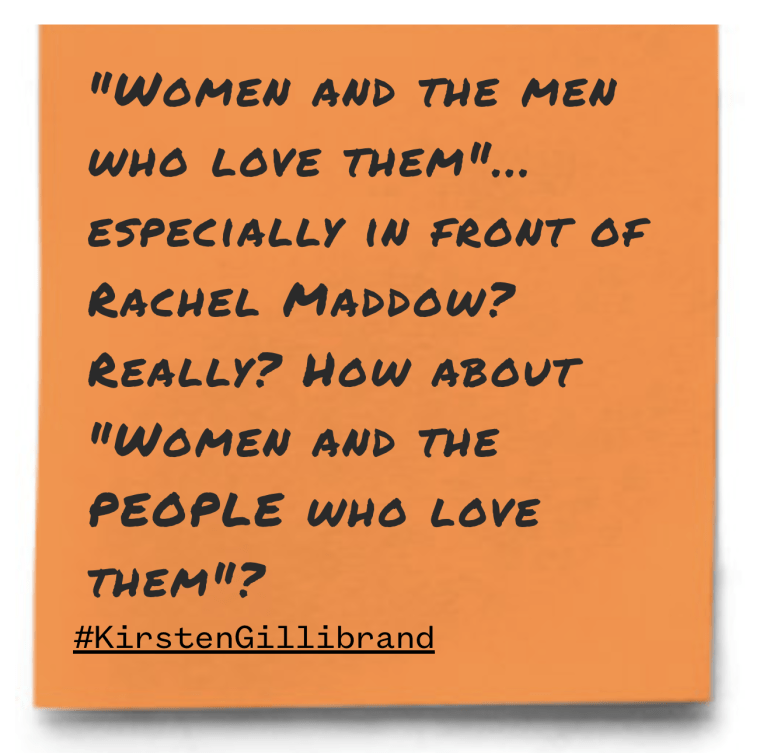 ""Women and the men who love them"... especially in front of Rachel Maddow? Really? How about "Women and the PEOPLE who love them"?"