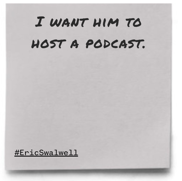 "I want him to host a podcast."
