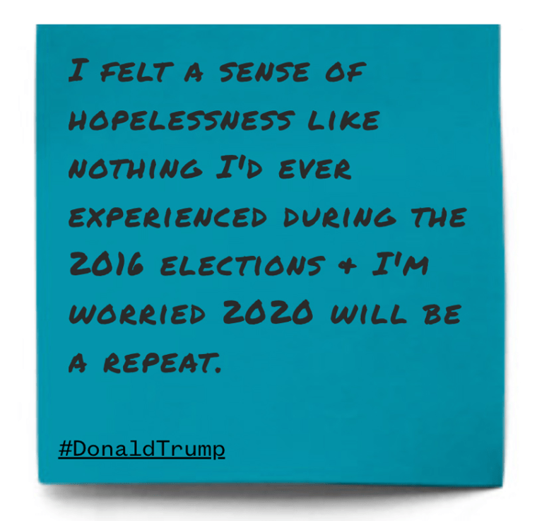 "I felt a sense of hopelessness like nothing I'd ever experienced during the 2016 elections &amp; I'm worried 2020 will be a repeat."